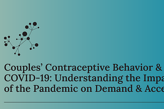 Couples’ Contraceptive Behavior & COVID-19: Understanding the Impact of the Pandemic on Demand &…