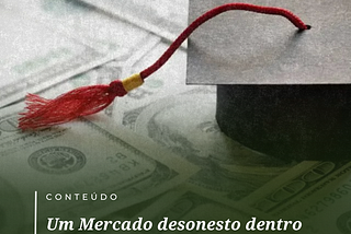 Um Mercado desonesto dentro da Educação: o mundo das falsas bolsas de estudos.