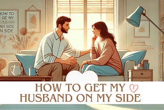 How to Get My Husband on My Side | Proven Strategies for Building Trust, Communication, and…