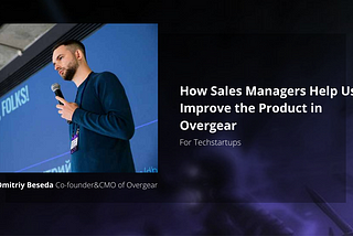 How Sales Managers Help Us Improve the Product in Overgear