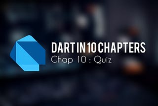 Dart en 10 chapitres : Chap 10 Quiz.