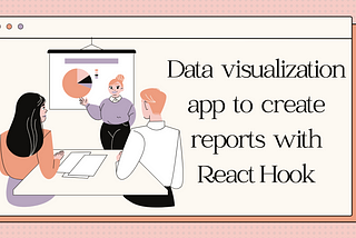 Build A Data Visualization App to Create Reports with React Hook