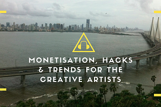 Monetisation, Hacks and Trends for the Creative Artists