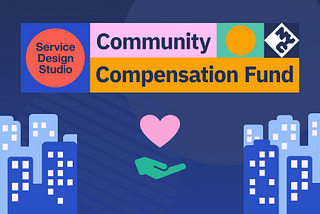Graphic for the Community Compensation Fund by the Service Design Studio. The top section features a colorful banner with the text ‘Service Design Studio’ in a red circle, and ‘Community Compensation Fund’ in bold text alongside geometric shapes and the NYC logo. Below the banner, a heart icon floats above a green hand icon, centered between stylized blue city buildings on each side against a dark blue background.