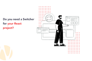 Do you need a Switcher for your React project?