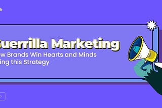 Guerrilla Marketing: How Brands Win Hearts and Minds With This Strategy