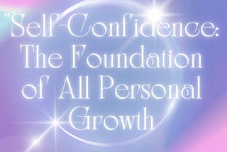Self-Confidence: The Foundation of All Personal Growth