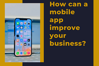 How can a mobile app improve your business?