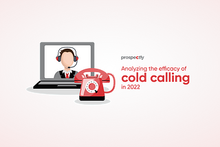 Analyzing the efficacy of cold calling in 2022
