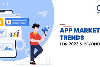 Mobile App Marketing Trends for 2023