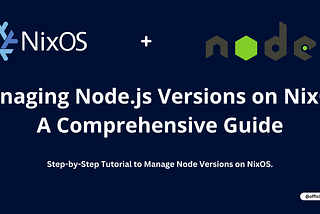 Managing Node.js Versions on NixOS: A Comprehensive Guide