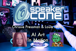 SpeakerCone: Chrissie Pressman & Louie Pecan — AI Art in Motion