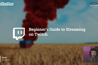 Beginner’s Guide to Streaming on Twitch