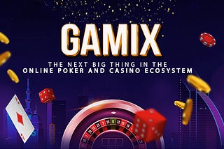 3 Reasons Why GAMIX is the Next “Big Thing” in the Online Poker and Casino Ecosystem