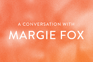 A Conversation With Margie Fox