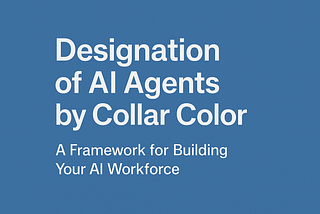 Designation of AI Agents by Collar Color: A Framework for Building Your AI Workforce