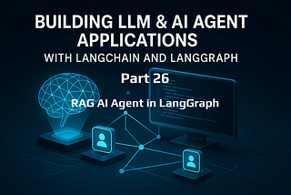 LLM & AI Agent Applications with LangChain and LangGraph — Part 26: RAG AI Agent in LangGraph