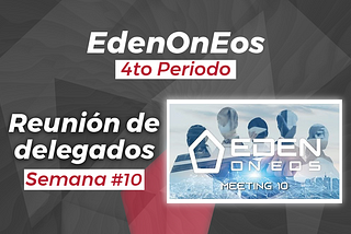EdenOnEOS 4to Periodo-Reunión Semanal #10