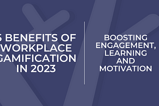 5 Benefits of Workplace Gamification in 2023: Boosting Engagement, Learning, and Motivation