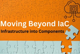 Moving Beyond IaC: Infrastructure into Components