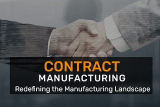 Contract Manufacturing- Redefining the Manufacturing Landscape