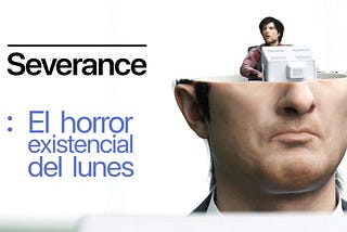 Severance: El horror existencial del lunes.