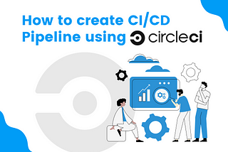 How to create CI/CD Pipeline using CircleCI