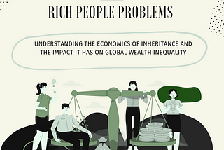 Rich People Problems: The Economics of Inheritance