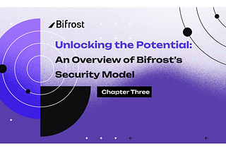 Unlocking the Potential — Chapter 3: An Overview of Bifrost’s Security Model