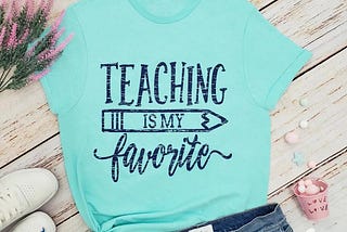 Teaching Is My Favorite Shirt, Teacher Funny Shirt