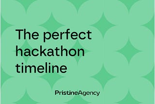 The Perfect Hackathon Timeline by Pristine Agency ✦