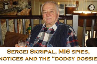 Sergei Skripal, MI6 Spies, D-Notices and a “Dodgy Dossier”