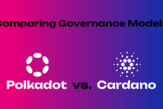 Comparing Governance Models: Polkadot vs. Cardano