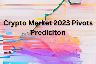 Pivot Targets for 2023 in the Crypto Market or Where should your trade be?