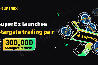 SuperEx launches Stargate trading pair, share 300,000 $Stargate rewards.