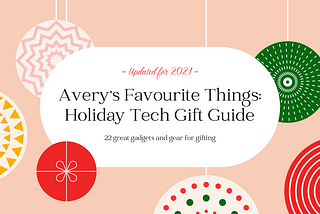 Avery’s Favourite Things: Holiday Tech Gift Guide (Updated for 2021)