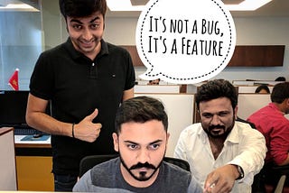 It’s not a Bug , It’s a feature !