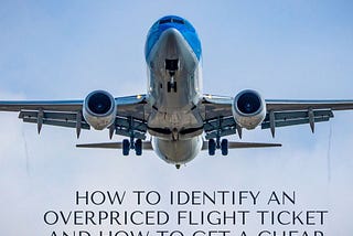 How To Identify An Overpriced Flight Ticket And How To Get A Cheap Flight Ticket