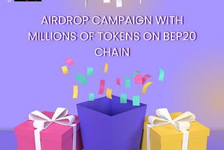 Airdrop Campaign with millions of tokens on Bep20 chain;
