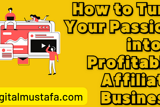 How to Turn Your Passion into a Profitable Affiliate Business