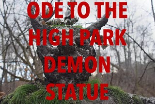 Top of the demon-like statue. Face and shoulders are made of mud and moss with horns on top of its head. Dead trees in the background. In large capitalized letters the title says Ode to the High Park Demon Statue in red.