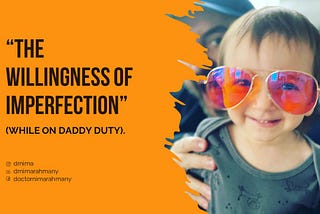 The Willingness Of Imperfection While On Daddy Duty