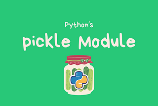 Python’s pickle Module: Serialize & De-serialize Python Objects