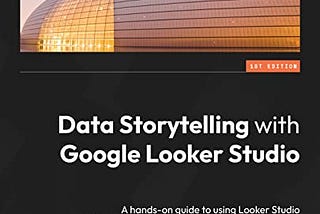 Data Storytelling with Google Looker Studio: A hands-on guide to using Looker Studio for building compelling and effective dashboards