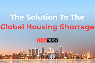 Bricktrade: the solution to the global housing shortage