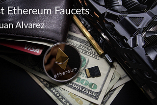 Best Ethereum Faucets by Juan Alvarez