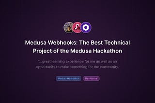 Medusa Webhooks: The Best Technical Project of the Medusa Hackathon