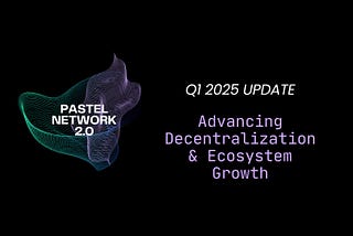 Pastel 2.0 — Q1 2025 Update: Advancing Decentralization & Ecosystem Growth