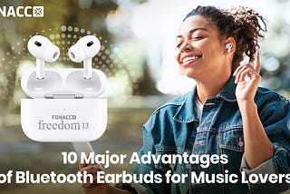 10 Major Advantages of Bluetooth Earbuds for Music Lovers