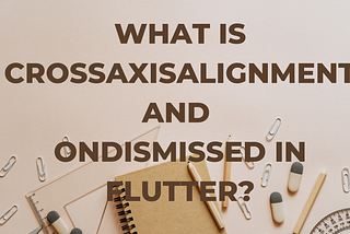 In This Article We Are Discussing about the onDismissed and crossAxisAlignment With The Help Of…